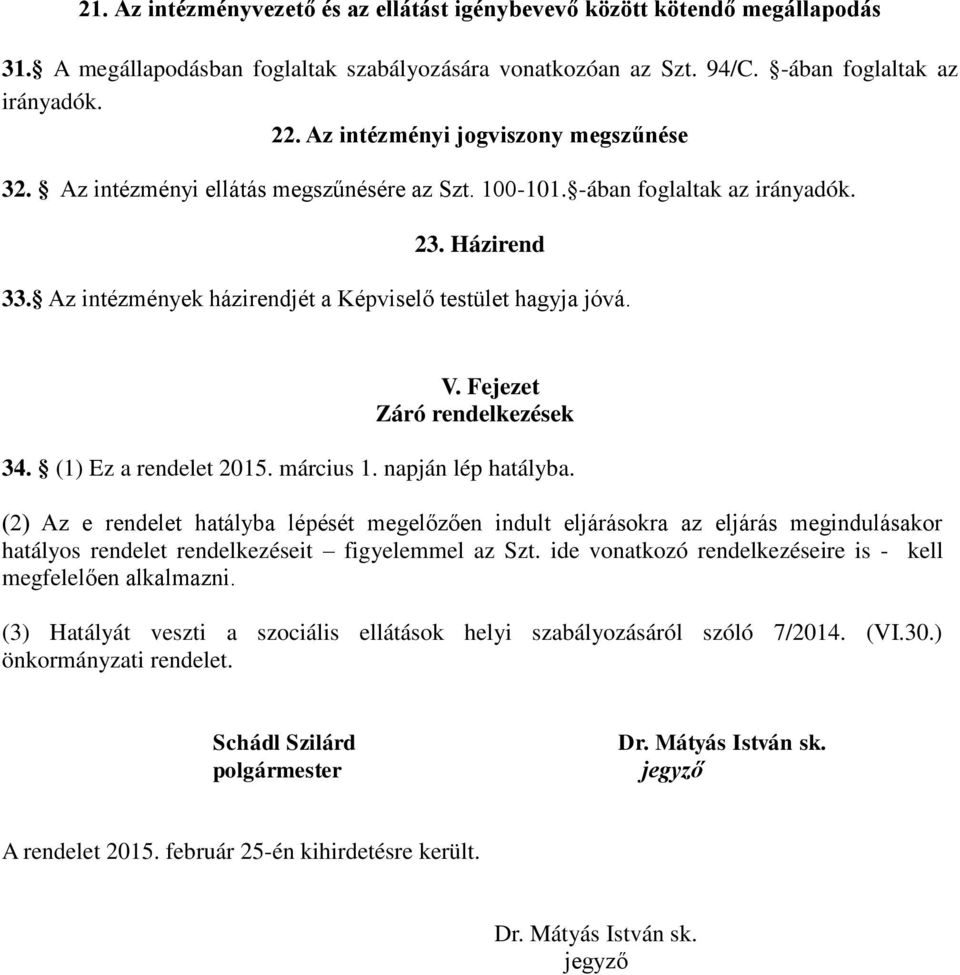 V. Fejezet Záró rendelkezések 34. (1) Ez a rendelet 2015. március 1. napján lép hatályba.