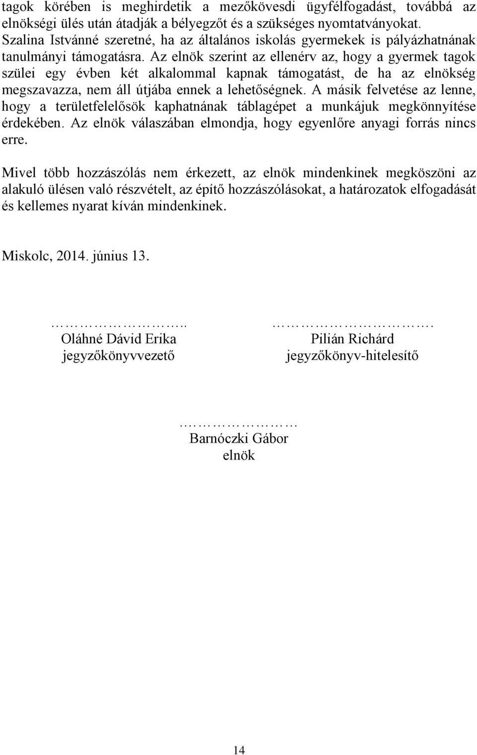 Az elnök szerint az ellenérv az, hogy a gyermek tagok szülei egy évben két alkalommal kapnak támogatást, de ha az elnökség megszavazza, nem áll útjába ennek a lehetőségnek.