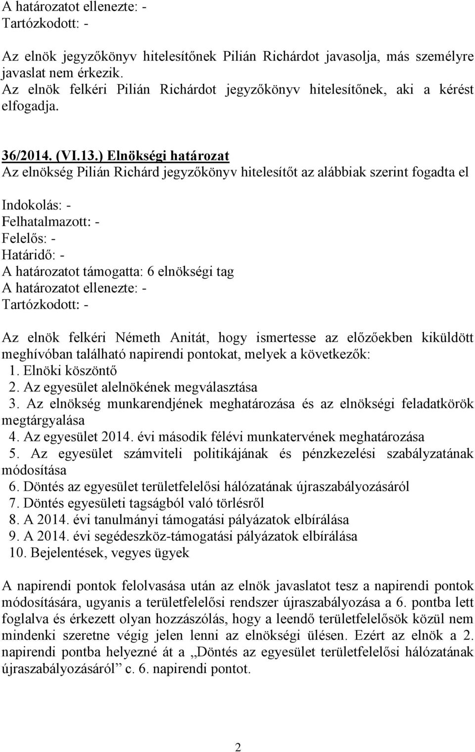 napirendi pontokat, melyek a következők: 1. Elnöki köszöntő 2. Az egyesület alelnökének megválasztása 3. Az elnökség munkarendjének meghatározása és az elnökségi feladatkörök megtárgyalása 4.