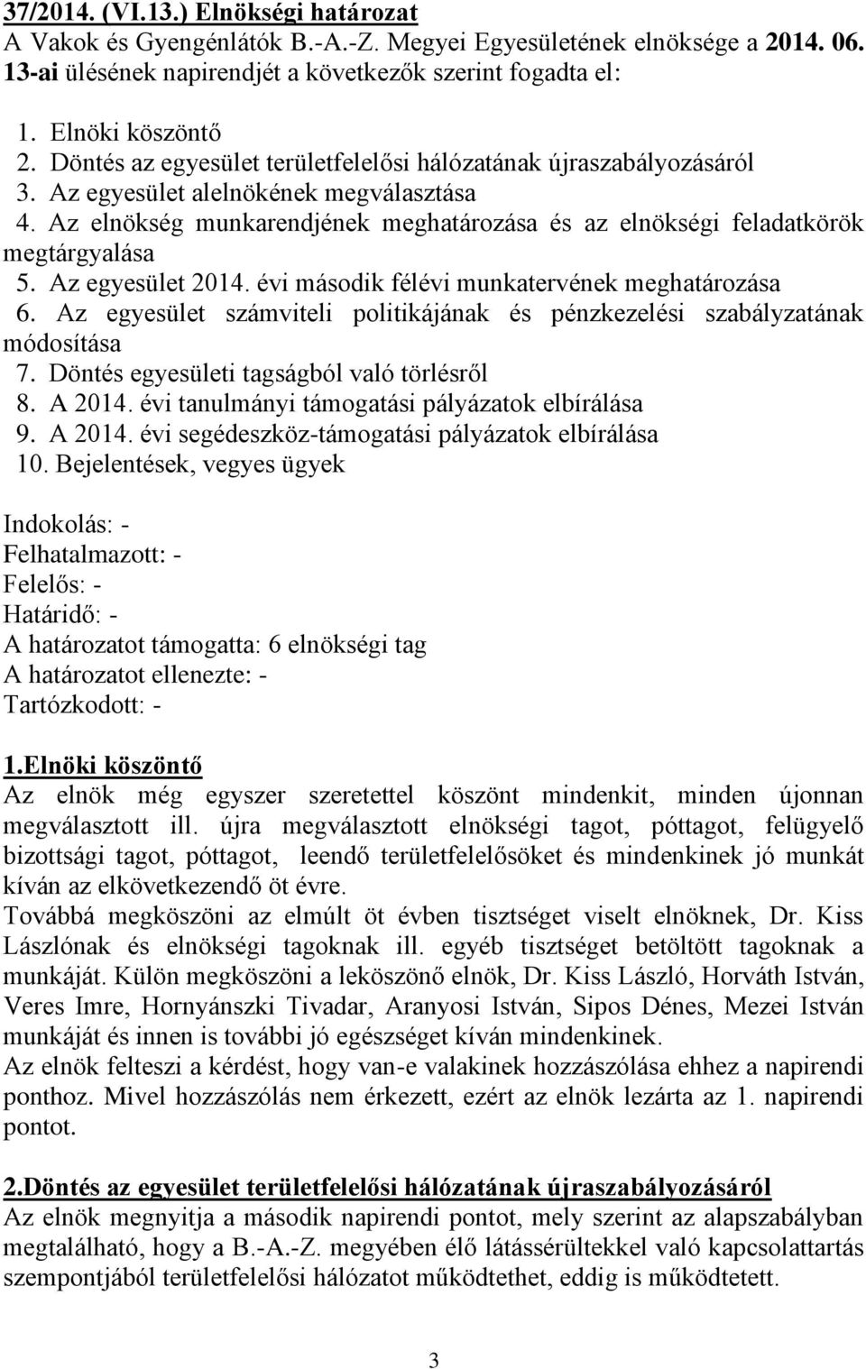 Az egyesület 2014. évi második félévi munkatervének meghatározása 6. Az egyesület számviteli politikájának és pénzkezelési szabályzatának módosítása 7. Döntés egyesületi tagságból való törlésről 8.