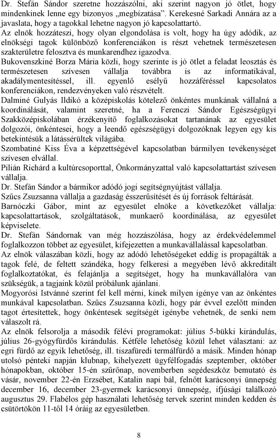 Az elnök hozzáteszi, hogy olyan elgondolása is volt, hogy ha úgy adódik, az elnökségi tagok különböző konferenciákon is részt vehetnek természetesen szakterületre felosztva és munkarendhez igazodva.