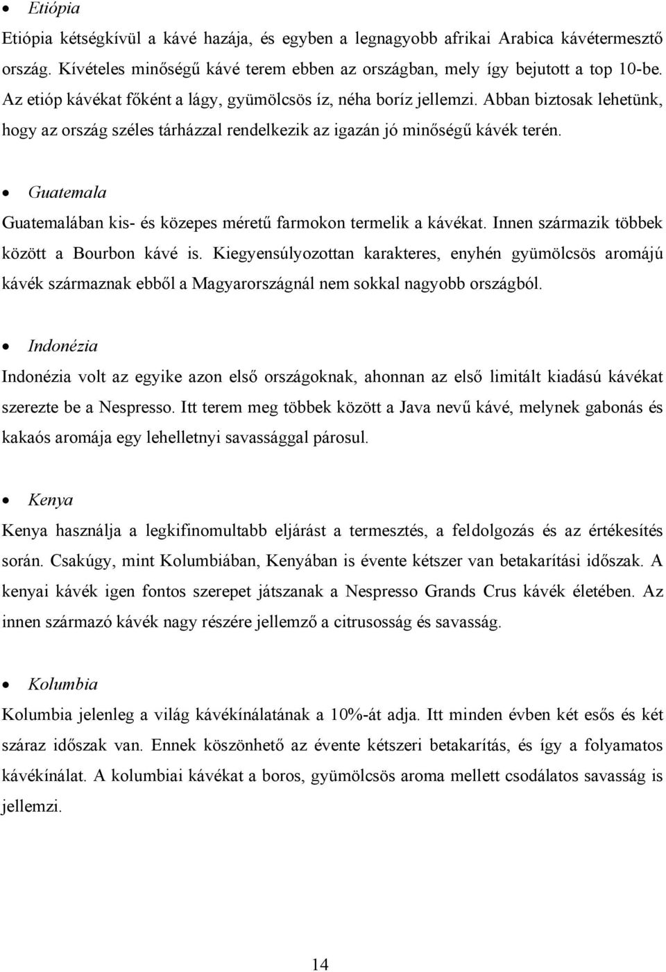 Guatemala Guatemalában kis- és közepes méretű farmokon termelik a kávékat. Innen származik többek között a Bourbon kávé is.