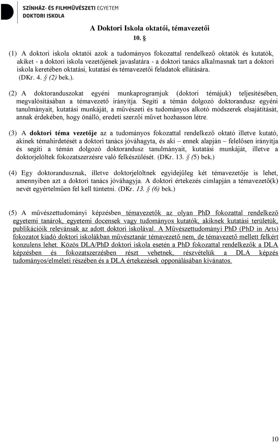 keretében oktatási, kutatási és témavezetői feladatok ellátására. (DKr. 4. (2) bek.). (2) A doktoranduszokat egyéni munkaprogramjuk (doktori témájuk) teljesítésében, megvalósításában a témavezető irányítja.