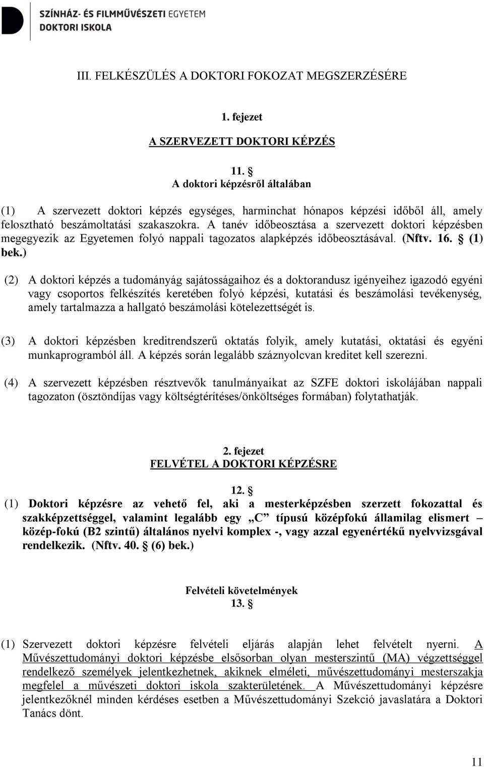 A tanév időbeosztása a szervezett doktori képzésben megegyezik az Egyetemen folyó nappali tagozatos alapképzés időbeosztásával. (Nftv. 16. (1) bek.