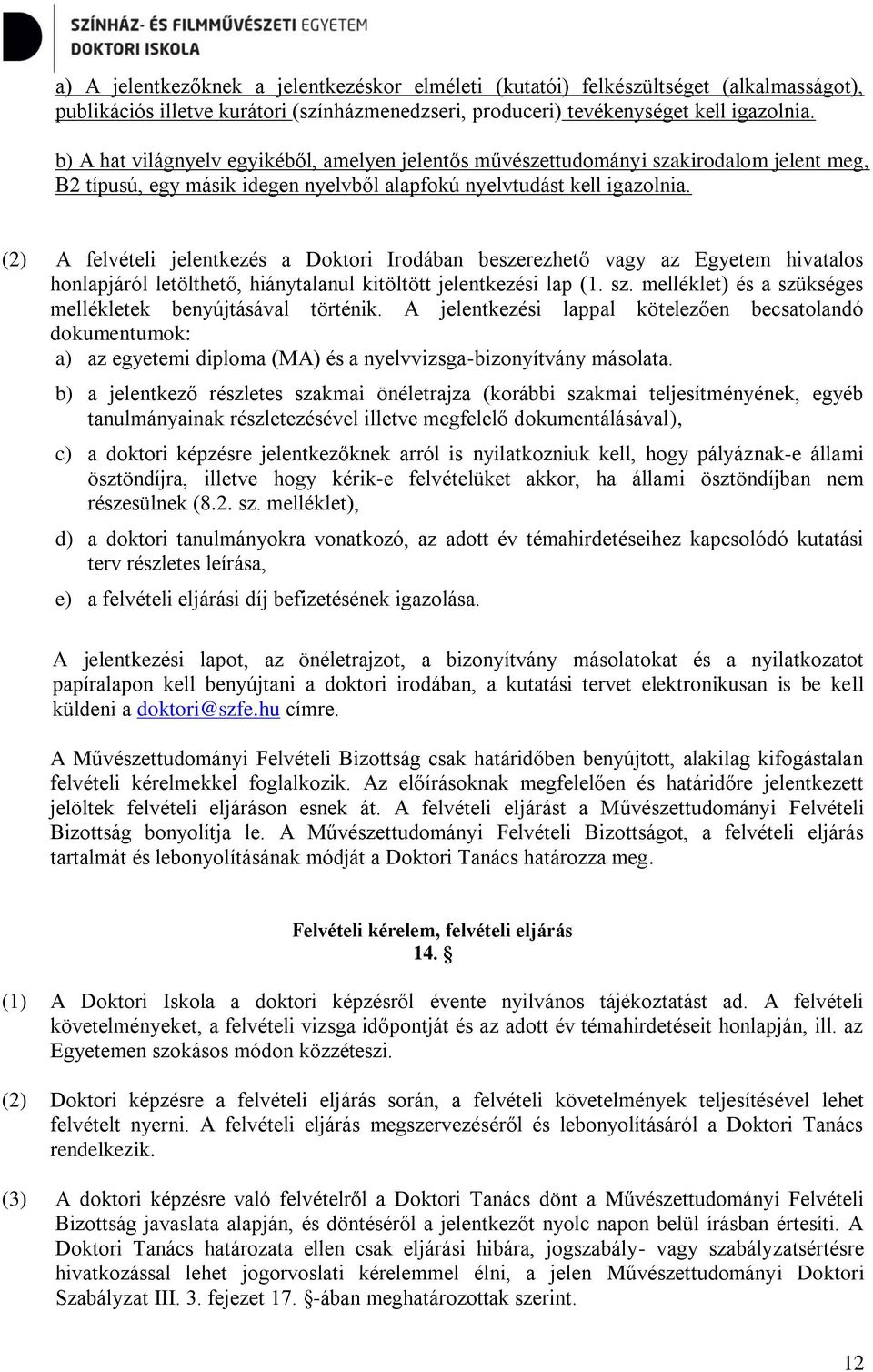 (2) A felvételi jelentkezés a Doktori Irodában beszerezhető vagy az Egyetem hivatalos honlapjáról letölthető, hiánytalanul kitöltött jelentkezési lap (1. sz.