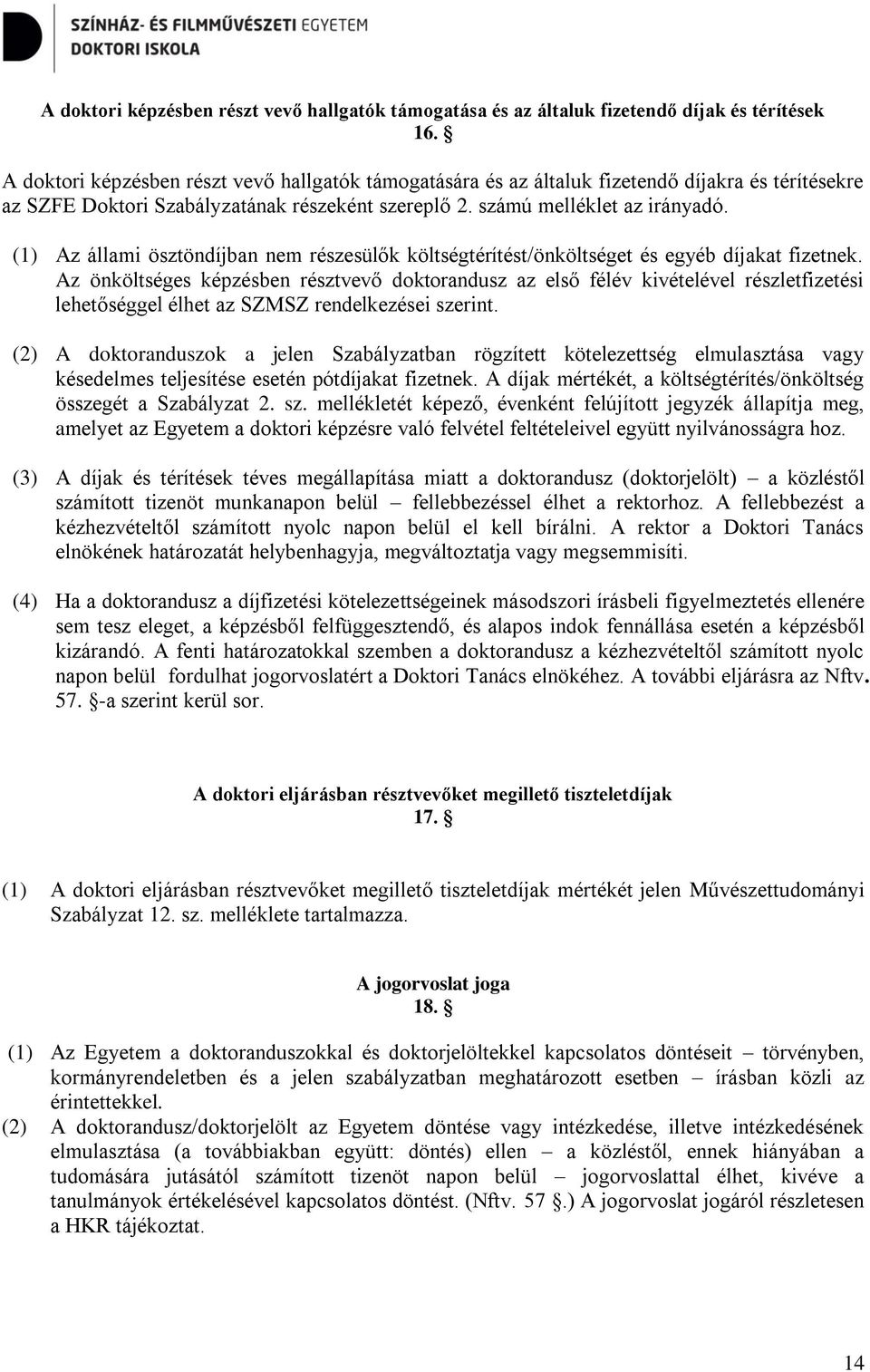 (1) Az állami ösztöndíjban nem részesülők költségtérítést/önköltséget és egyéb díjakat fizetnek.