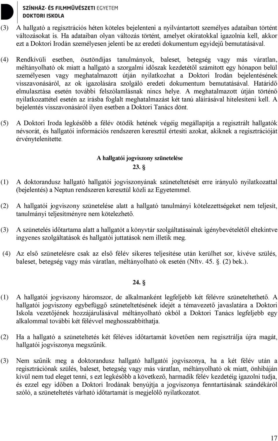 (4) Rendkívüli esetben, ösztöndíjas tanulmányok, baleset, betegség vagy más váratlan, méltányolható ok miatt a hallgató a szorgalmi időszak kezdetétől számított egy hónapon belül személyesen vagy