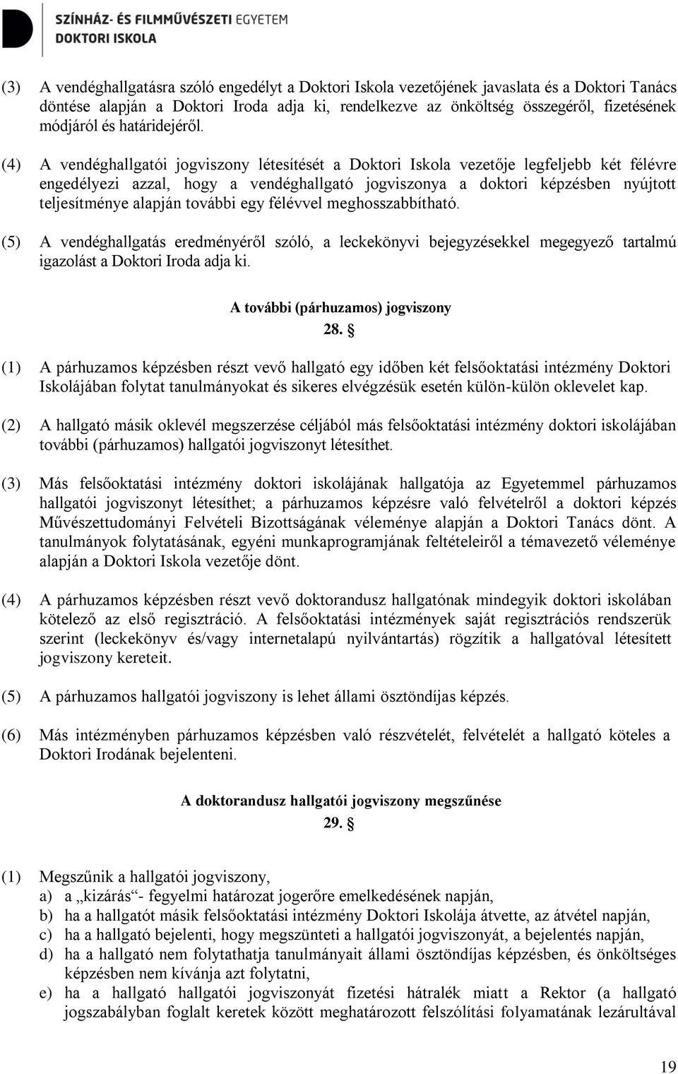 (4) A vendéghallgatói jogviszony létesítését a Doktori Iskola vezetője legfeljebb két félévre engedélyezi azzal, hogy a vendéghallgató jogviszonya a doktori képzésben nyújtott teljesítménye alapján