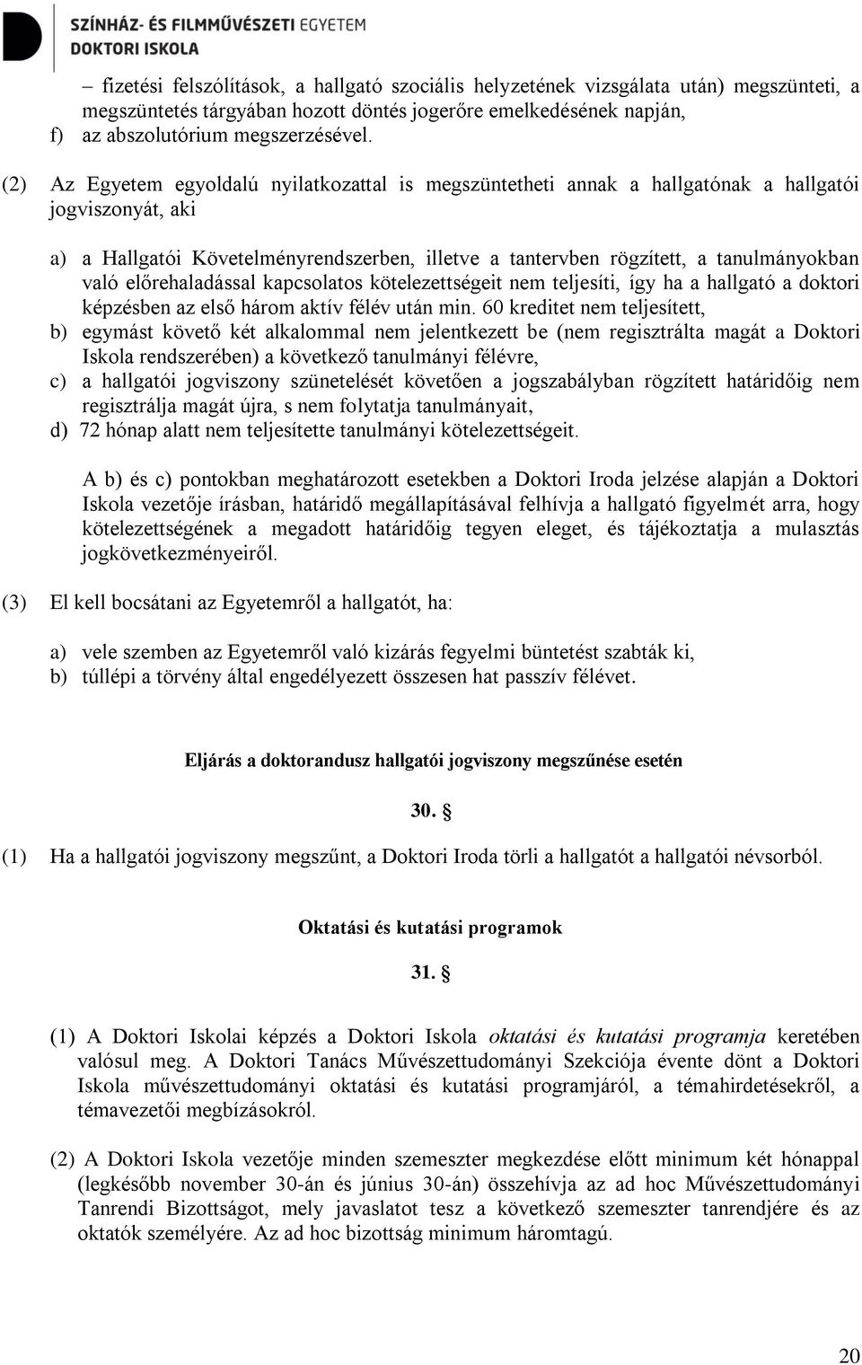 való előrehaladással kapcsolatos kötelezettségeit nem teljesíti, így ha a hallgató a doktori képzésben az első három aktív félév után min.