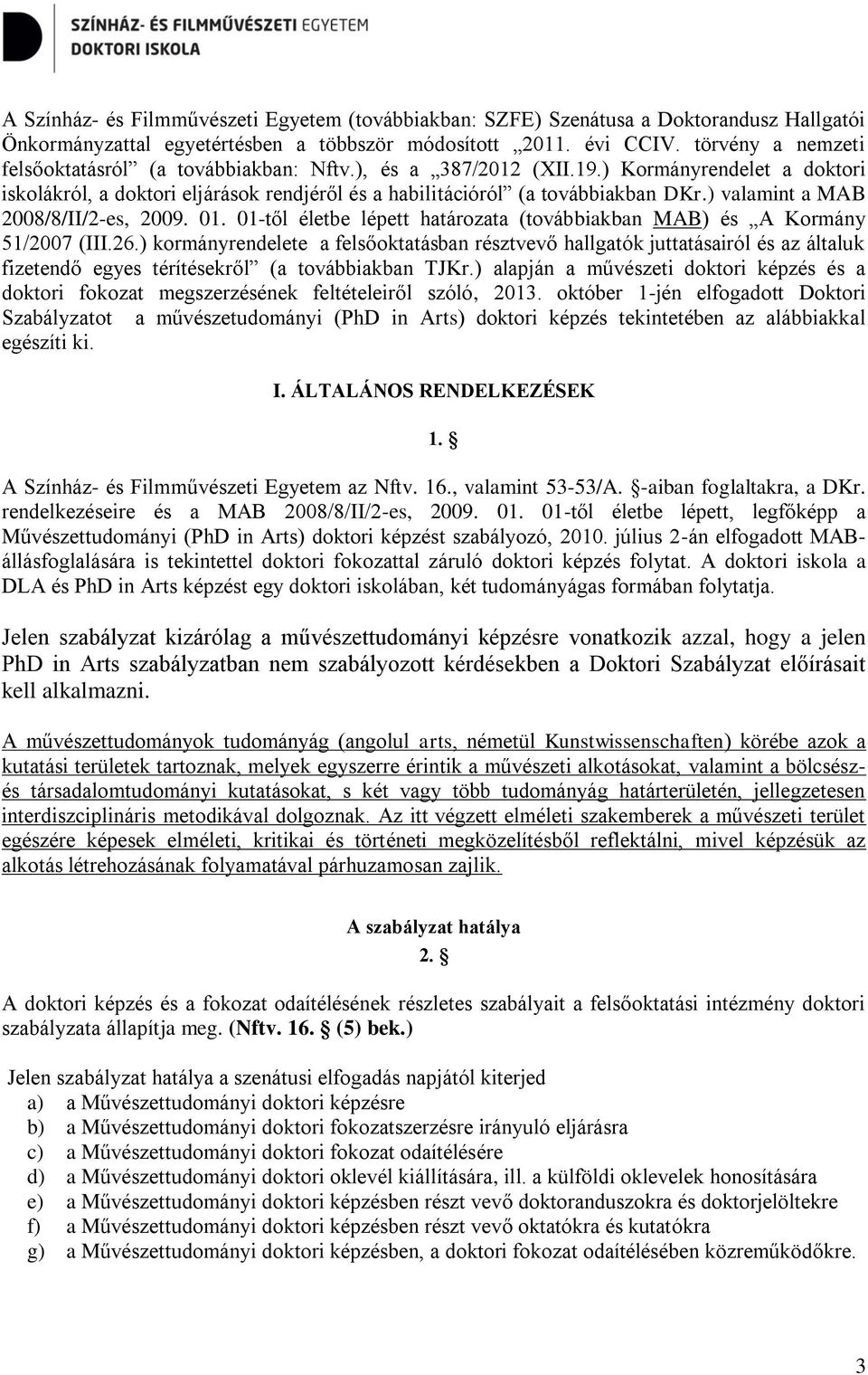 ) valamint a MAB 2008/8/II/2-es, 2009. 01. 01-től életbe lépett határozata (továbbiakban MAB) és A Kormány 51/2007 (III.26.