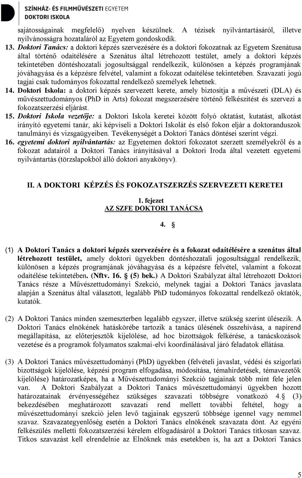 döntéshozatali jogosultsággal rendelkezik, különösen a képzés programjának jóváhagyása és a képzésre felvétel, valamint a fokozat odaítélése tekintetében.