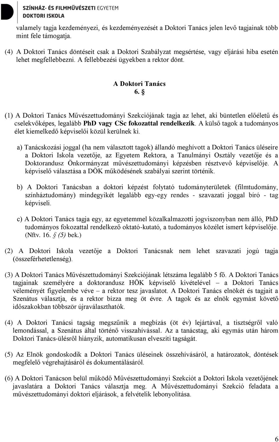 (1) A Doktori Tanács Művészettudományi Szekciójának tagja az lehet, aki büntetlen előéletű és cselekvőképes, legalább PhD vagy CSc fokozattal rendelkezik.