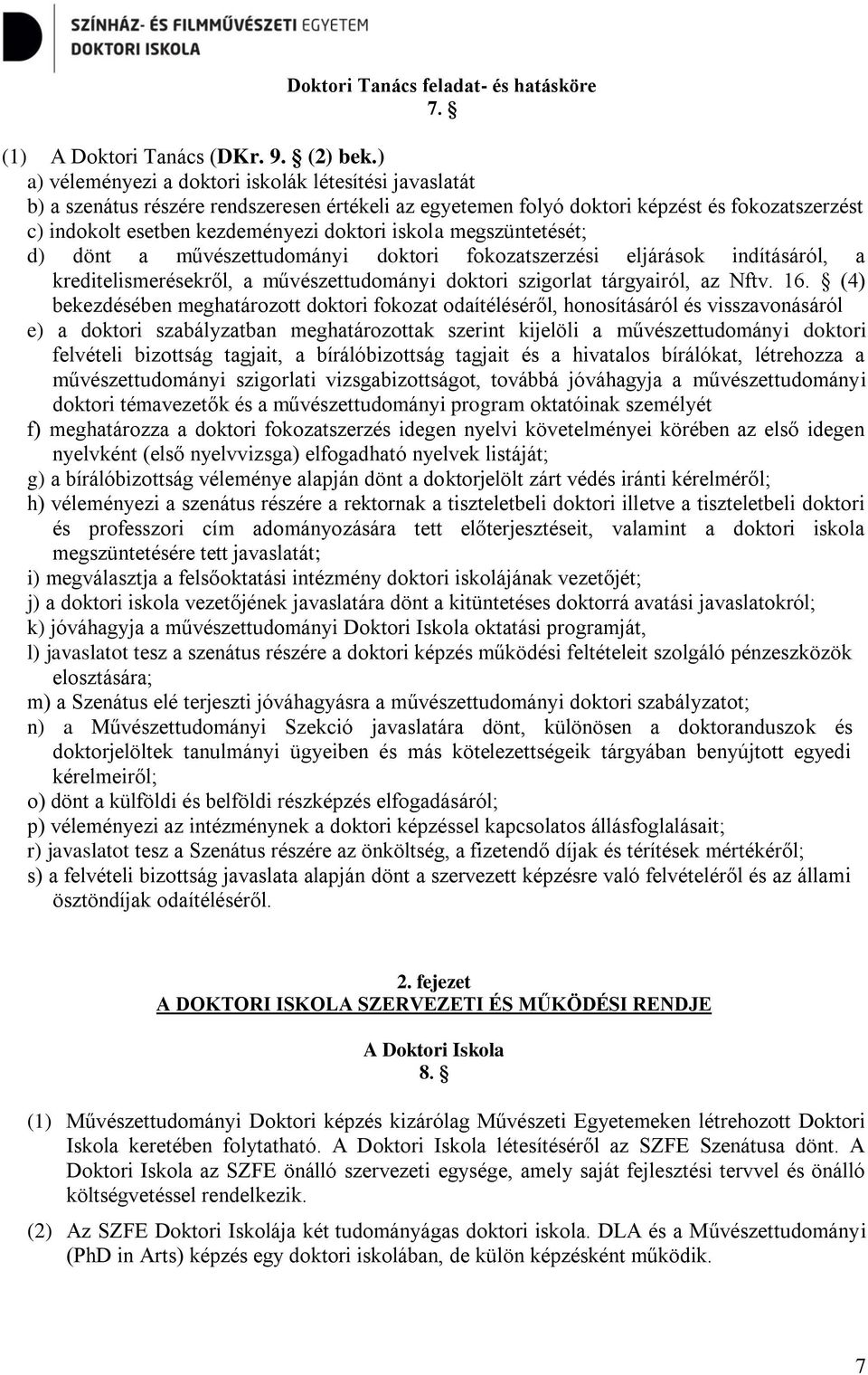 iskola megszüntetését; d) dönt a művészettudományi doktori fokozatszerzési eljárások indításáról, a kreditelismerésekről, a művészettudományi doktori szigorlat tárgyairól, az Nftv. 16.