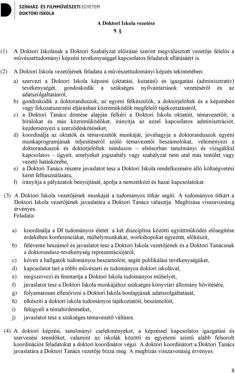 (2) A Doktori Iskola vezetőjének feladata a művészettudományi képzés tekintetében: a) szervezi a Doktori Iskola képzési (oktatási, kutatási) és igazgatási (adminisztratív) tevékenységét, gondoskodik