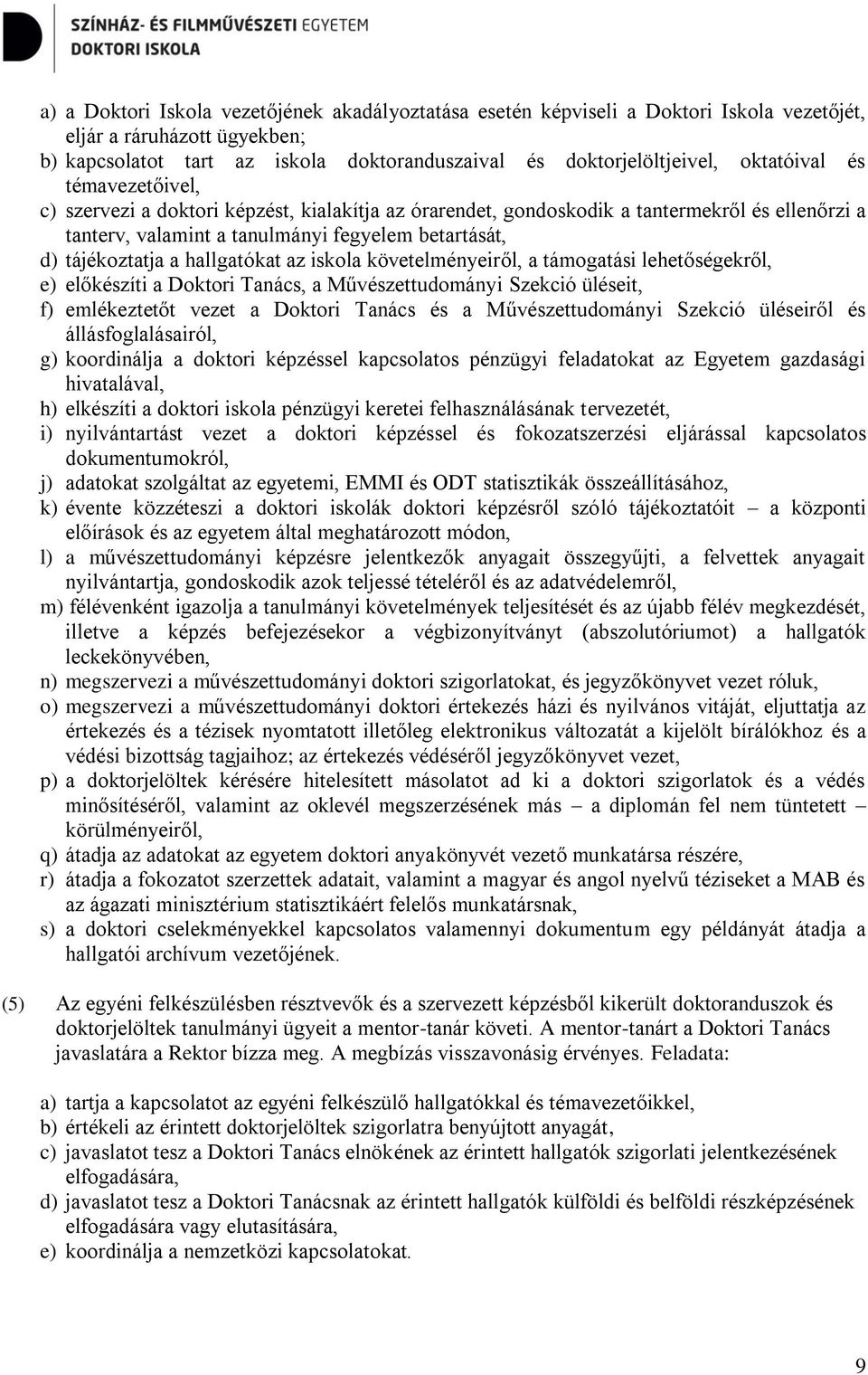 hallgatókat az iskola követelményeiről, a támogatási lehetőségekről, e) előkészíti a Doktori Tanács, a Művészettudományi Szekció üléseit, f) emlékeztetőt vezet a Doktori Tanács és a Művészettudományi