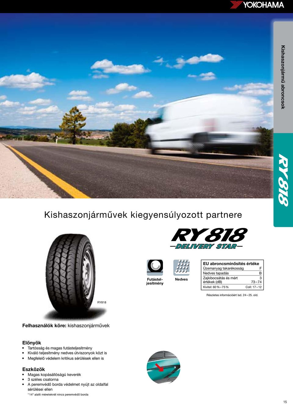 RY818 Felhasználók köre: kishaszonjárművek Előnyök Tartósság és magas futásteljesítmény Kiváló teljesítmény nedves útviszonyok közt is Megfelelő védelem