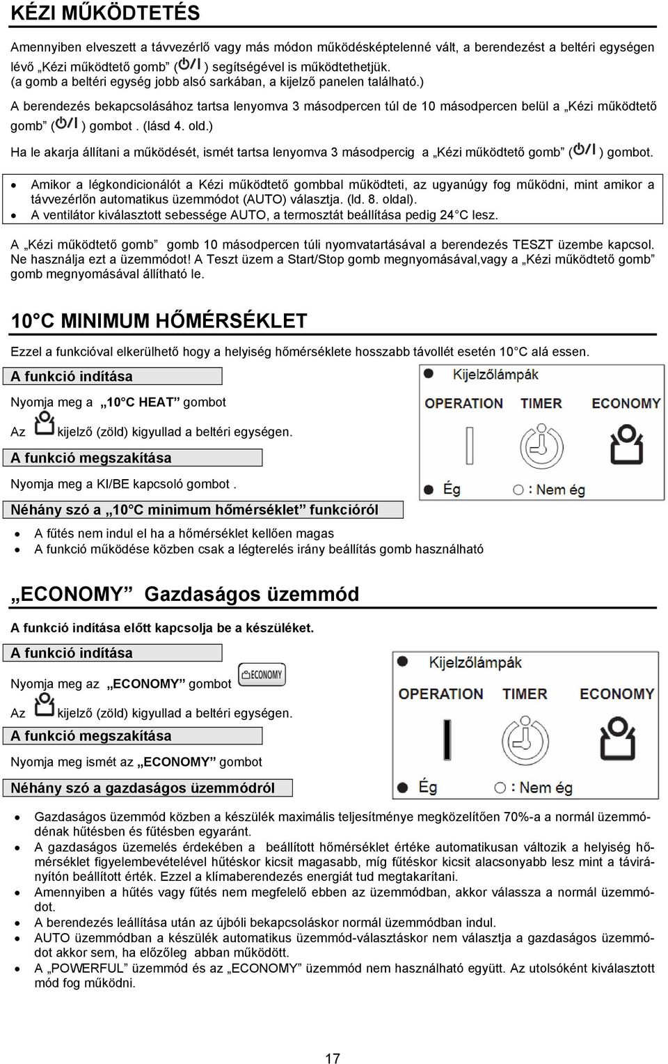 (lásd 4. old.) Ha le akarja állítani a működését, ismét tartsa lenyomva 3 másodpercig a Kézi működtető gomb ( ) gombot.