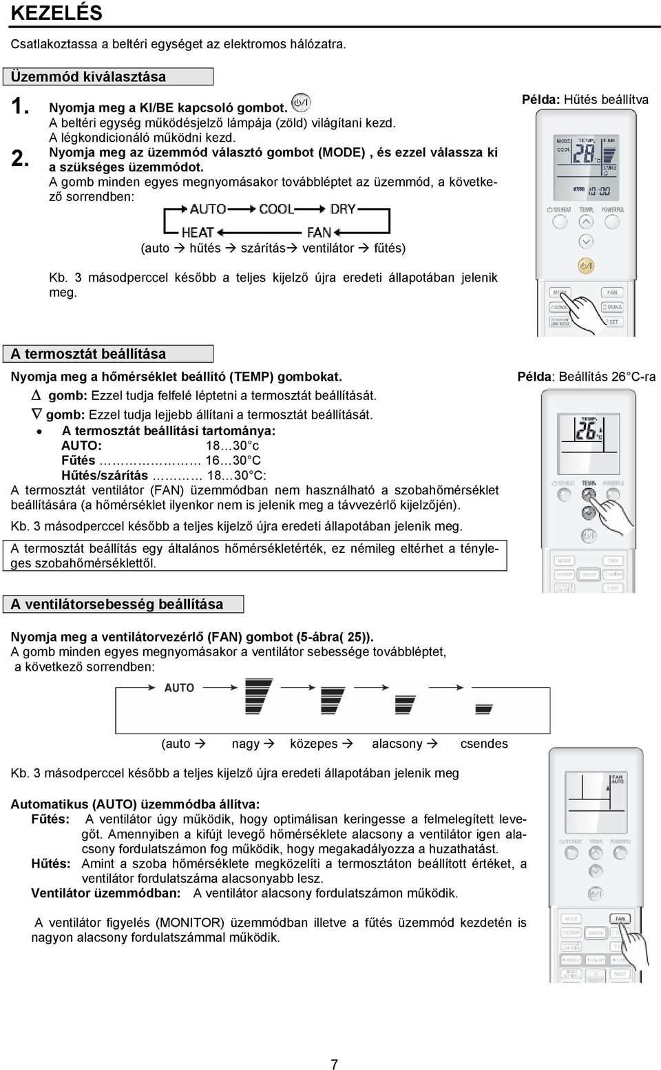 A gomb minden egyes megnyomásakor továbbléptet az üzemmód, a következő sorrendben: Példa: Hűtés beállítva (auto hűtés szárítás ventilátor fűtés) Kb.