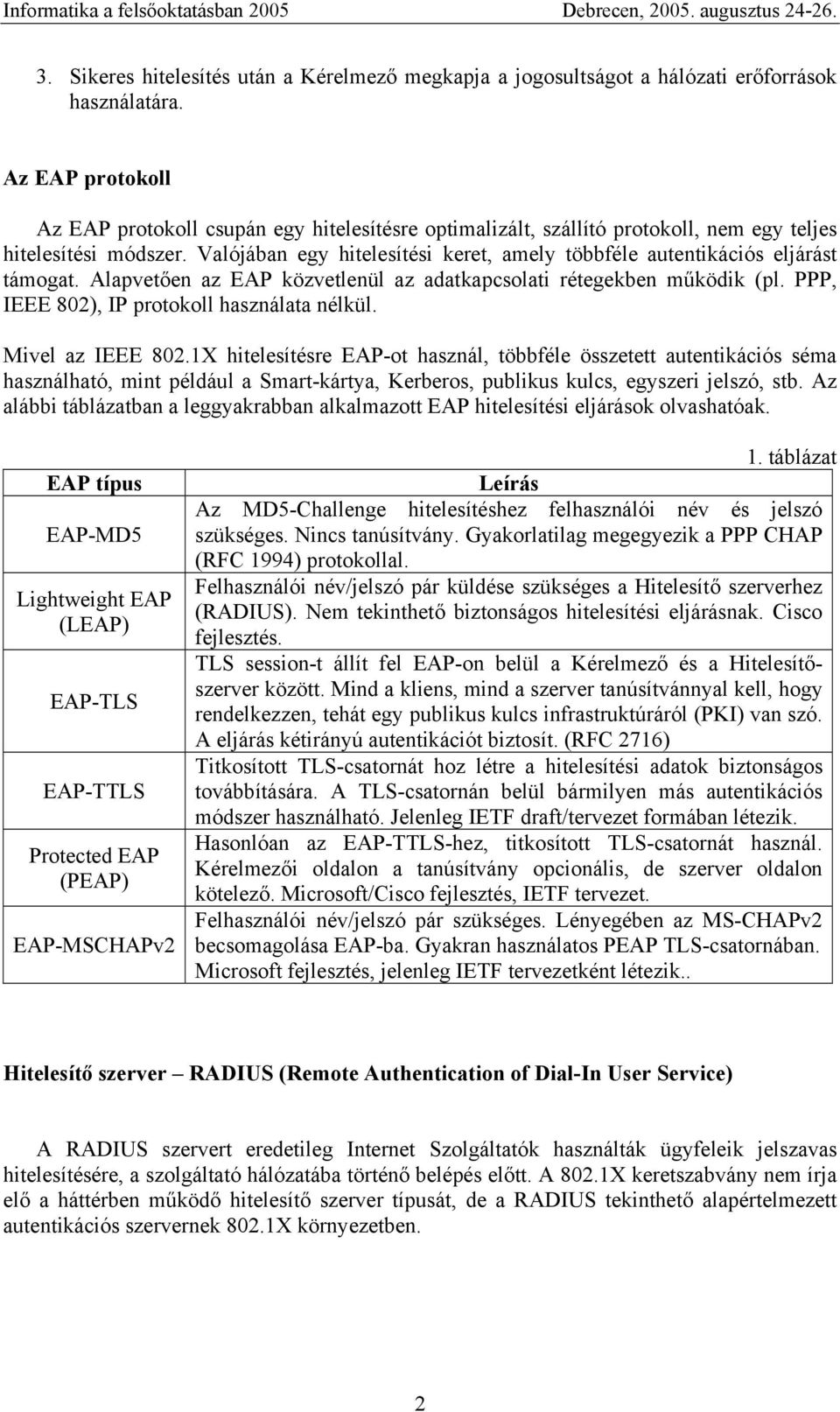 Valójában egy hitelesítési keret, amely többféle autentikációs eljárást támogat. Alapvetően az EAP közvetlenül az adatkapcsolati rétegekben működik (pl. PPP, IEEE 802), IP protokoll használata nélkül.