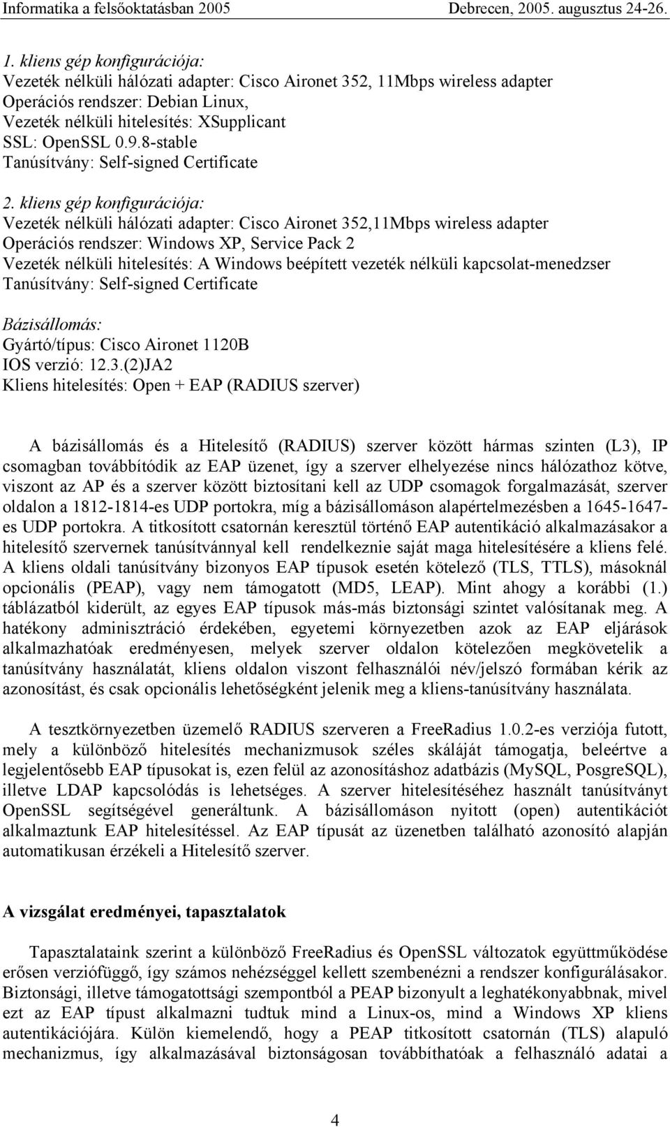 kliens gép konfigurációja: Vezeték nélküli hálózati adapter: Cisco Aironet 352,11Mbps wireless adapter Operációs rendszer: Windows XP, Service Pack 2 Vezeték nélküli hitelesítés: A Windows beépített