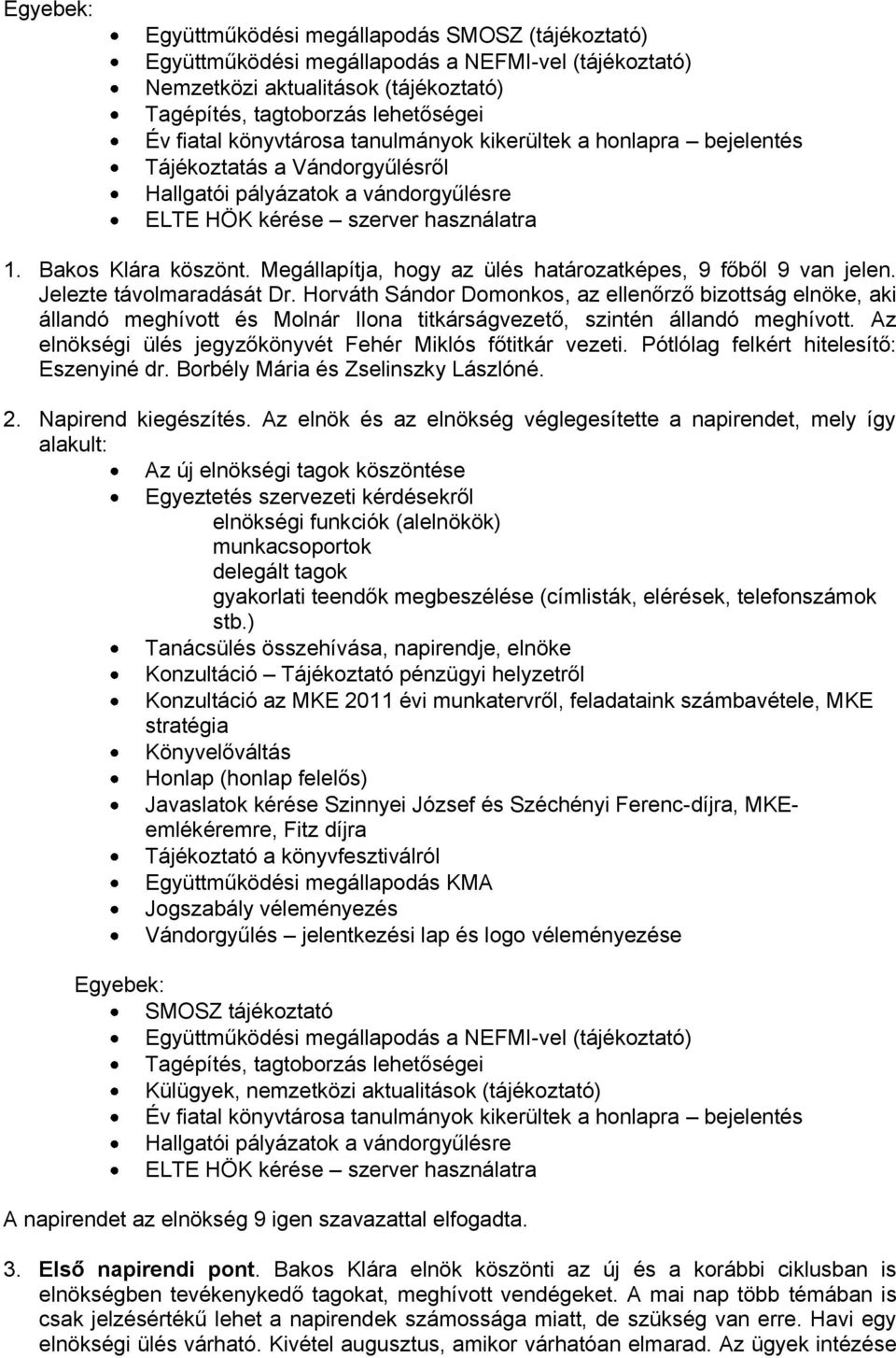 Megállapítja, hogy az ülés határozatképes, 9 főből 9 van jelen. Jelezte távolmaradását Dr.