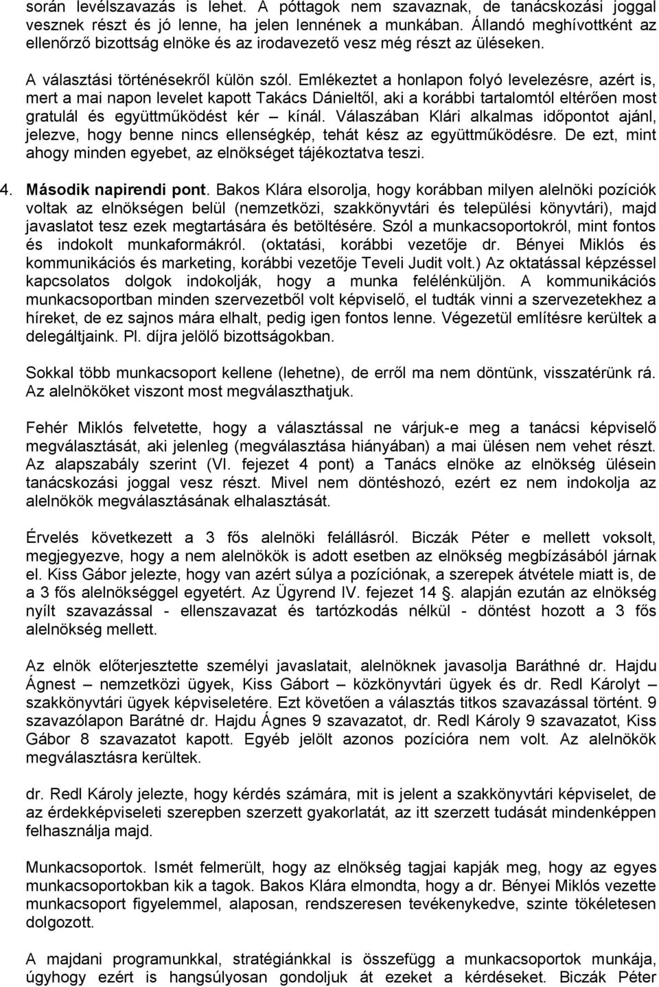 Emlékeztet a honlapon folyó levelezésre, azért is, mert a mai napon levelet kapott Takács Dánieltől, aki a korábbi tartalomtól eltérően most gratulál és együttműködést kér kínál.