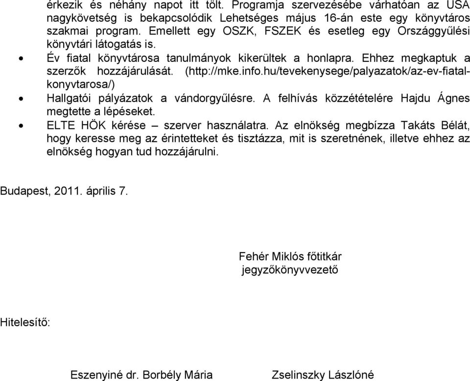 hu/tevekenysege/palyazatok/az-ev-fiatalkonyvtarosa/) Hallgatói pályázatok a vándorgyűlésre. A felhívás közzétételére Hajdu Ágnes megtette a lépéseket. ELTE HÖK kérése szerver használatra.