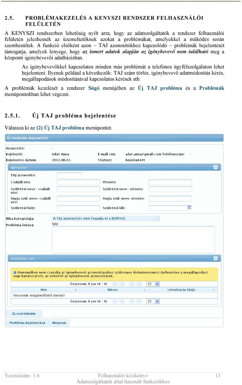 A funkció elsőként azon TAJ azonosítókhoz kapcsolódó problémák bejelentését támogatja, amelyek lényege, hogy az ismert adatok alapján az igénybevevő nem található meg a központi igénybevevői