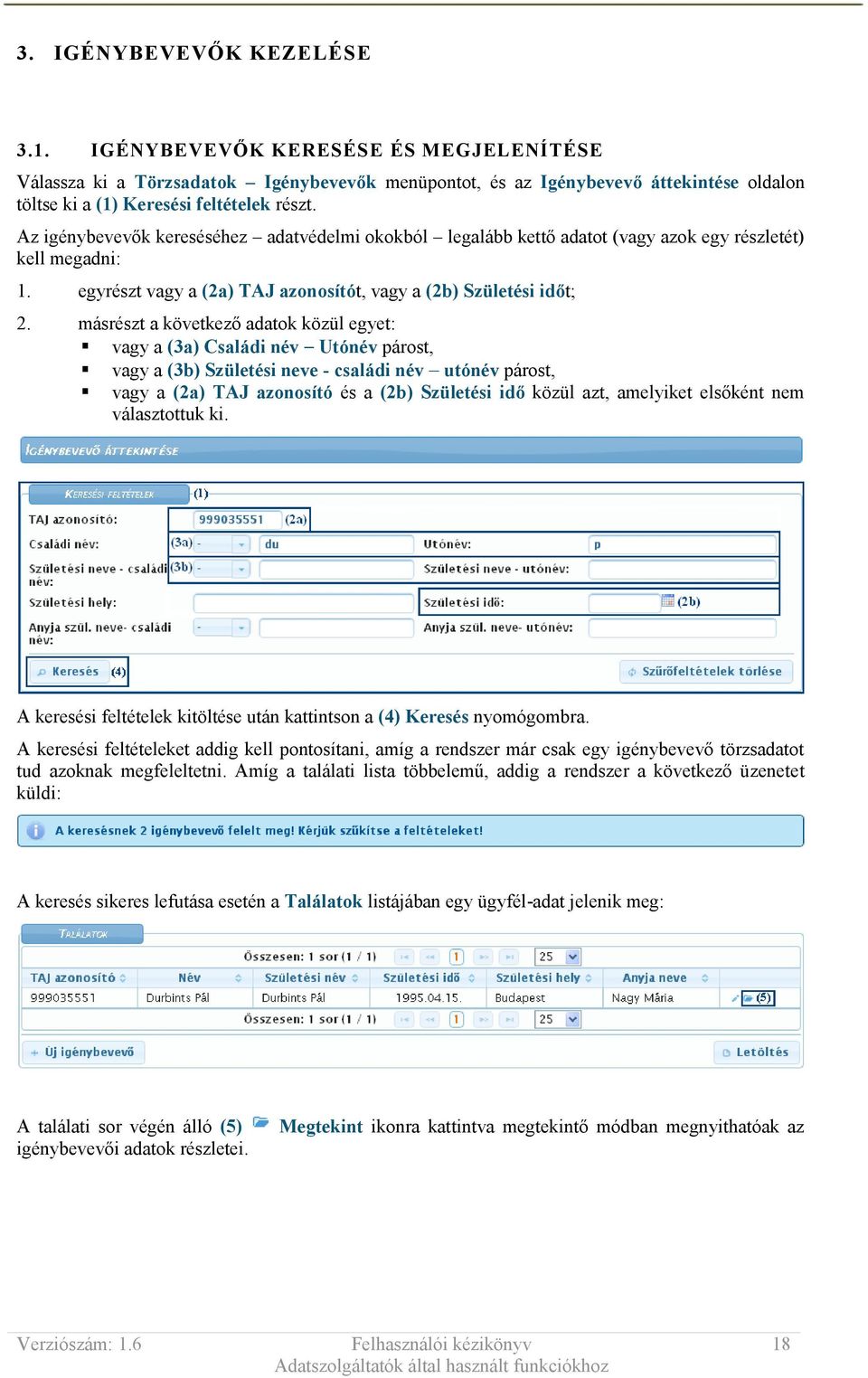 másrészt a következő adatok közül egyet: vagy a (3a) Családi név Utónév párost, vagy a (3b) Születési neve - családi név utónév párost, vagy a (2a) TAJ azonosító és a (2b) Születési idő közül azt,