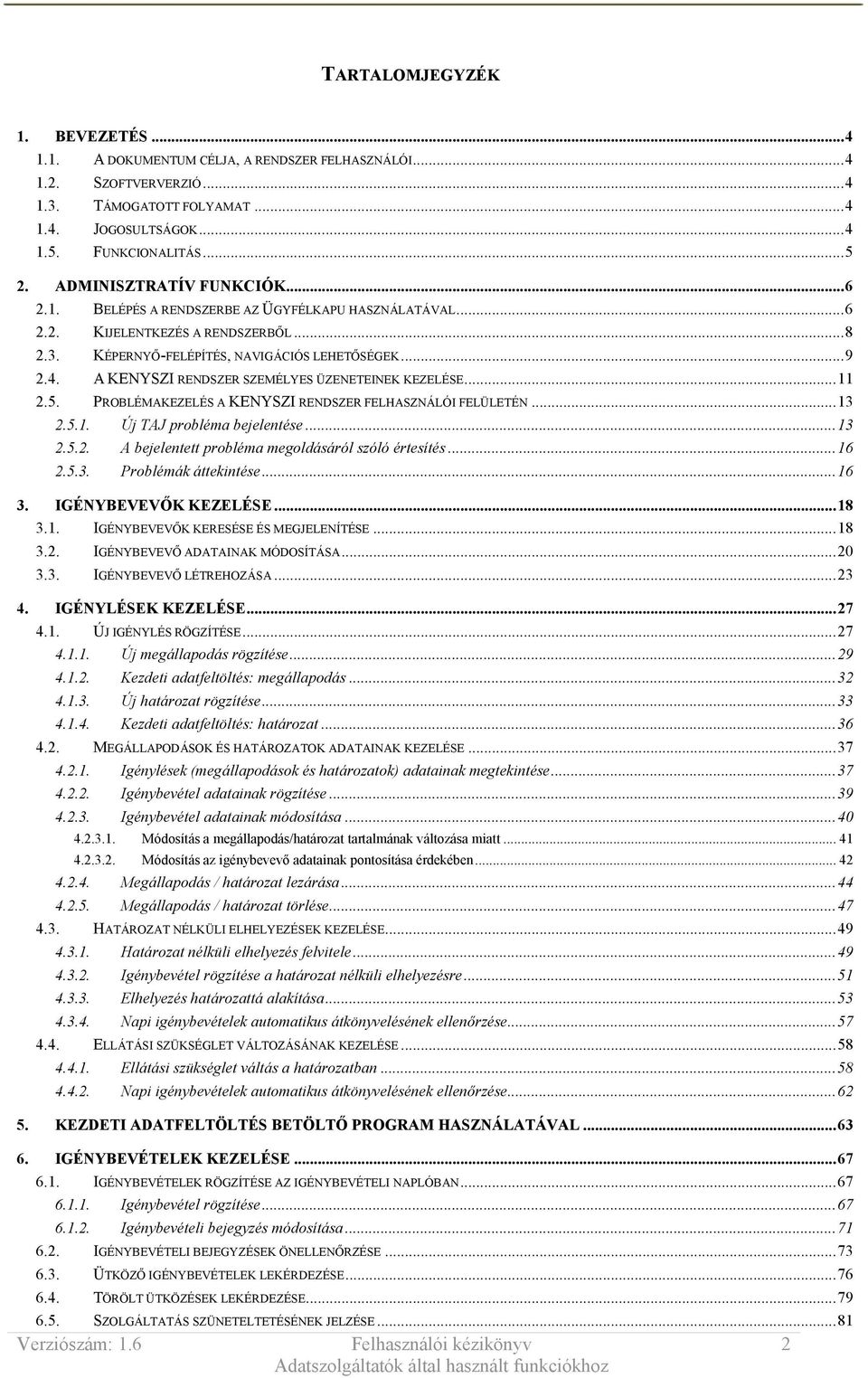 A KENYSZI RENDSZER SZEMÉLYES ÜZENETEINEK KEZELÉSE... 11 2.5. PROBLÉMAKEZELÉS A KENYSZI RENDSZER FELHASZNÁLÓI FELÜLETÉN... 13 2.5.1. Új TAJ probléma bejelentése... 13 2.5.2. A bejelentett probléma megoldásáról szóló értesítés.