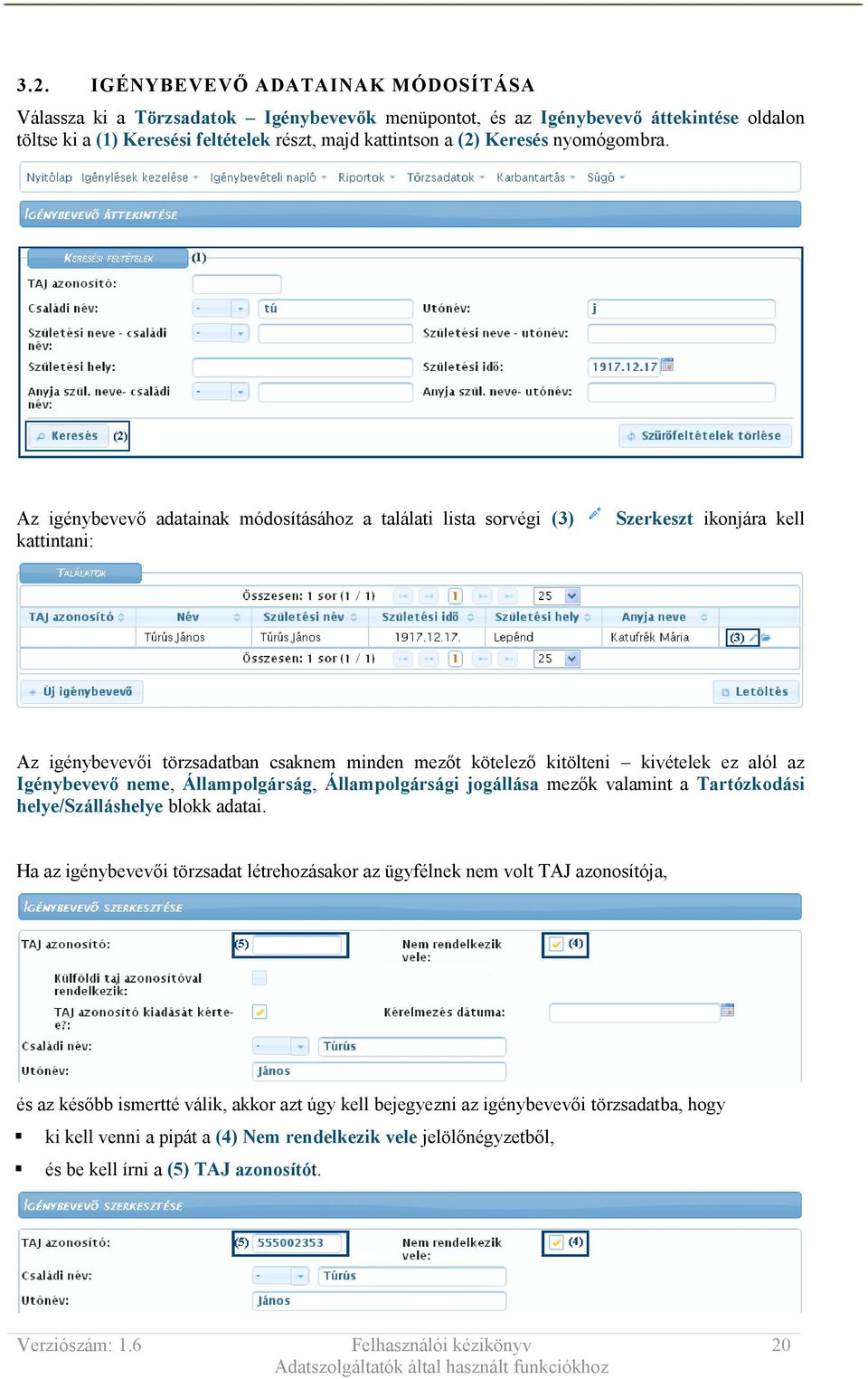 Az igénybevevő adatainak módosításához a találati lista sorvégi (3) kattintani: Szerkeszt ikonjára kell Az igénybevevői törzsadatban csaknem minden mezőt kötelező kitölteni kivételek ez alól az