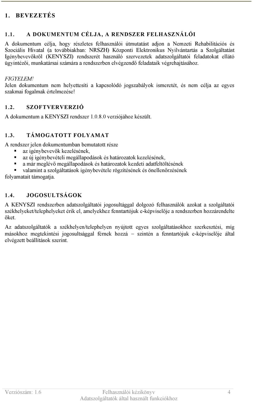 elvégzendő feladataik végrehajtásához. FIGYELEM! Jelen dokumentum nem helyettesíti a kapcsolódó jogszabályok ismeretét, és nem célja az egyes szakmai fogalmak értelmezése! 1.2.