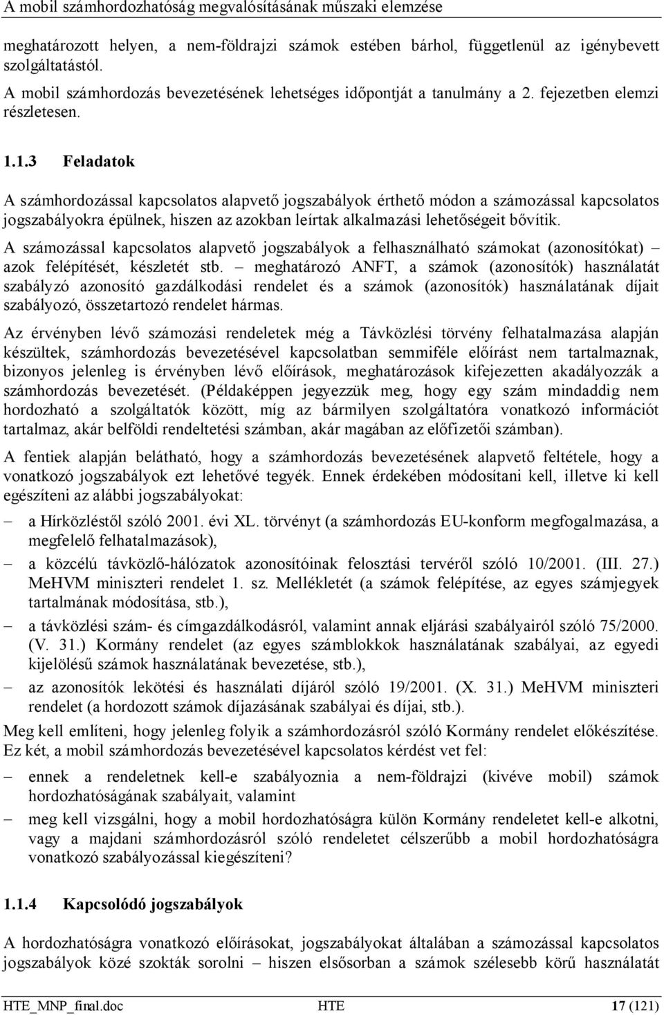 1.3 Feladatok A számhordozással kapcsolatos alapvető jogszabályok érthető módon a számozással kapcsolatos jogszabályokra épülnek, hiszen az azokban leírtak alkalmazási lehetőségeit bővítik.