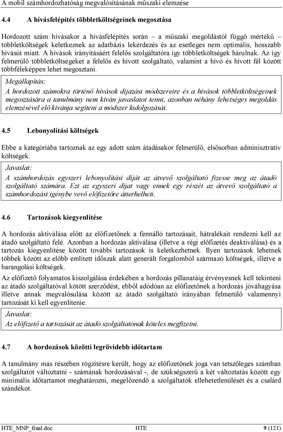 Az így felmerülő többletköltségeket a felelős és hívott szolgáltató, valamint a hívó és hívott fél között többféleképpen lehet megosztani.