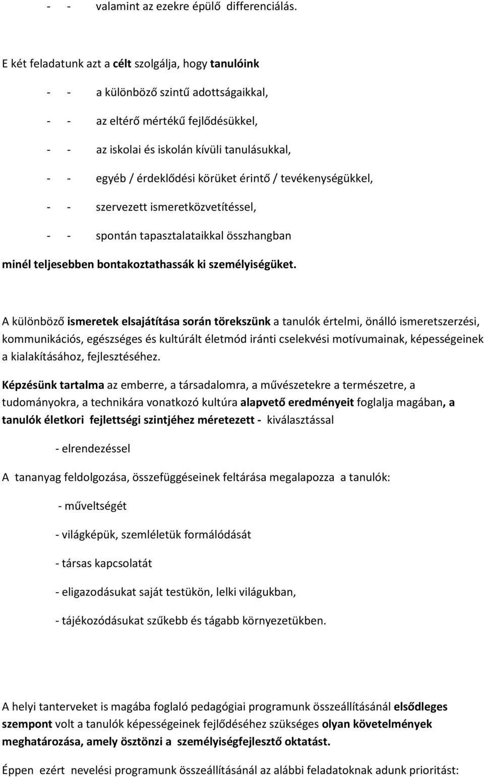 érdeklődési körüket érintő / tevékenységükkel, - - szervezett ismeretközvetítéssel, - - spontán tapasztalataikkal összhangban minél teljesebben bontakoztathassák ki személyiségüket.