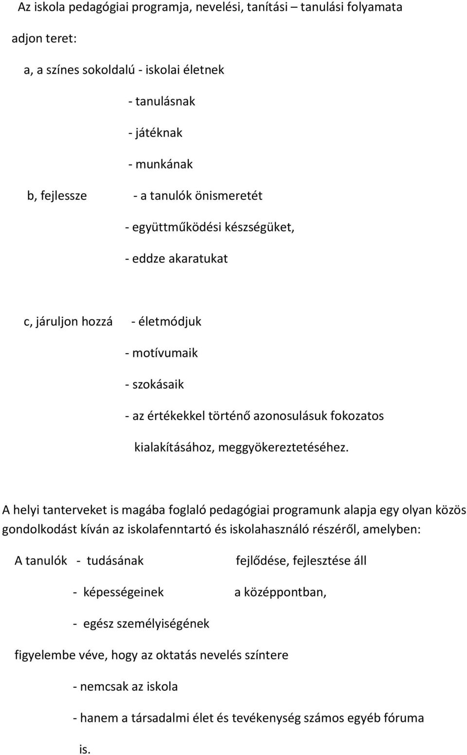 A helyi tanterveket is magába foglaló pedagógiai programunk alapja egy olyan közös gondolkodást kíván az iskolafenntartó és iskolahasználó részéről, amelyben: A tanulók - tudásának fejlődése,