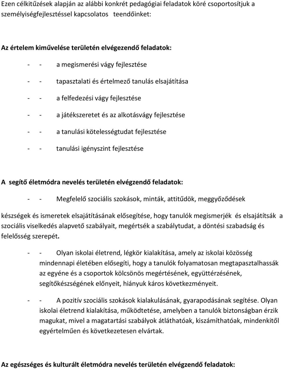 fejlesztése - - tanulási igényszint fejlesztése A segítő életmódra nevelés területén elvégzendő feladatok: - - Megfelelő szociális szokások, minták, attitűdök, meggyőződések készségek és ismeretek