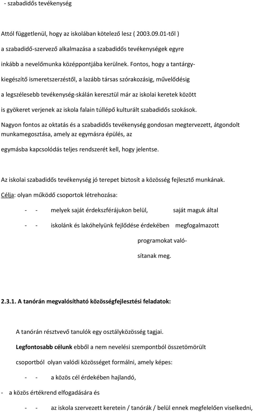 Fontos, hogy a tantárgy- kiegészítő ismeretszerzéstől, a lazább társas szórakozásig, művelődésig a legszélesebb tevékenység-skálán keresztül már az iskolai keretek között is gyökeret verjenek az