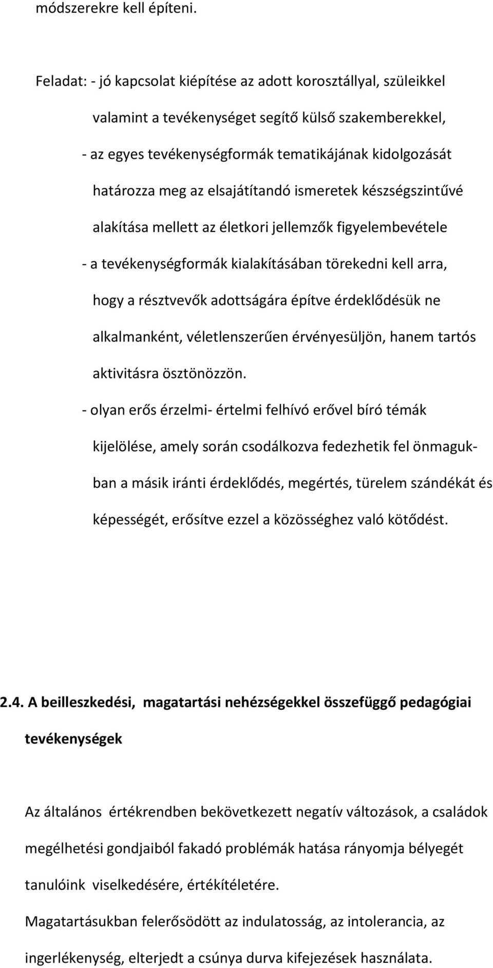 elsajátítandó ismeretek készségszintűvé alakítása mellett az életkori jellemzők figyelembevétele - a tevékenységformák kialakításában törekedni kell arra, hogy a résztvevők adottságára építve