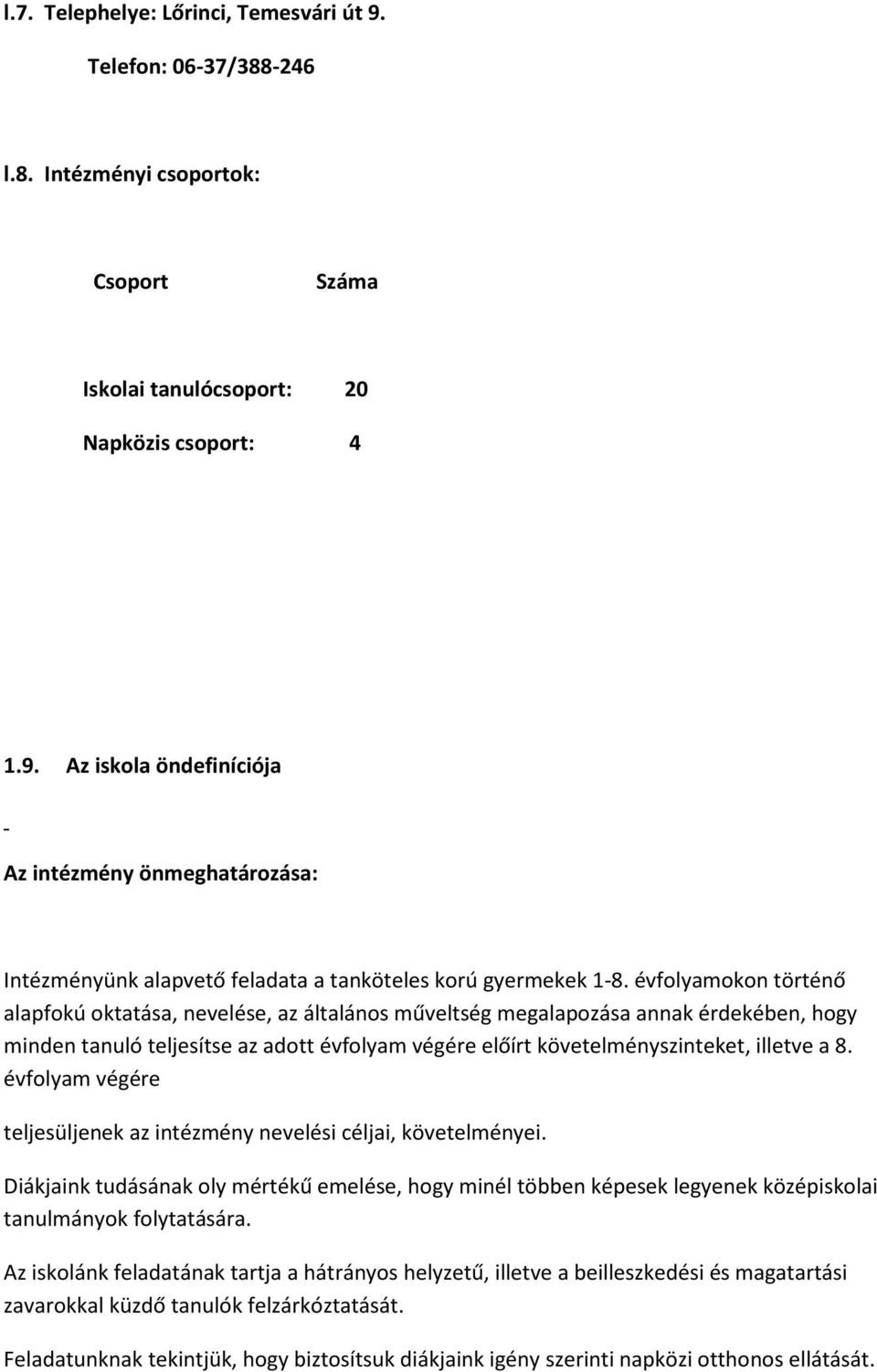 évfolyam végére teljesüljenek az intézmény nevelési céljai, követelményei. Diákjaink tudásának oly mértékű emelése, hogy minél többen képesek legyenek középiskolai tanulmányok folytatására.