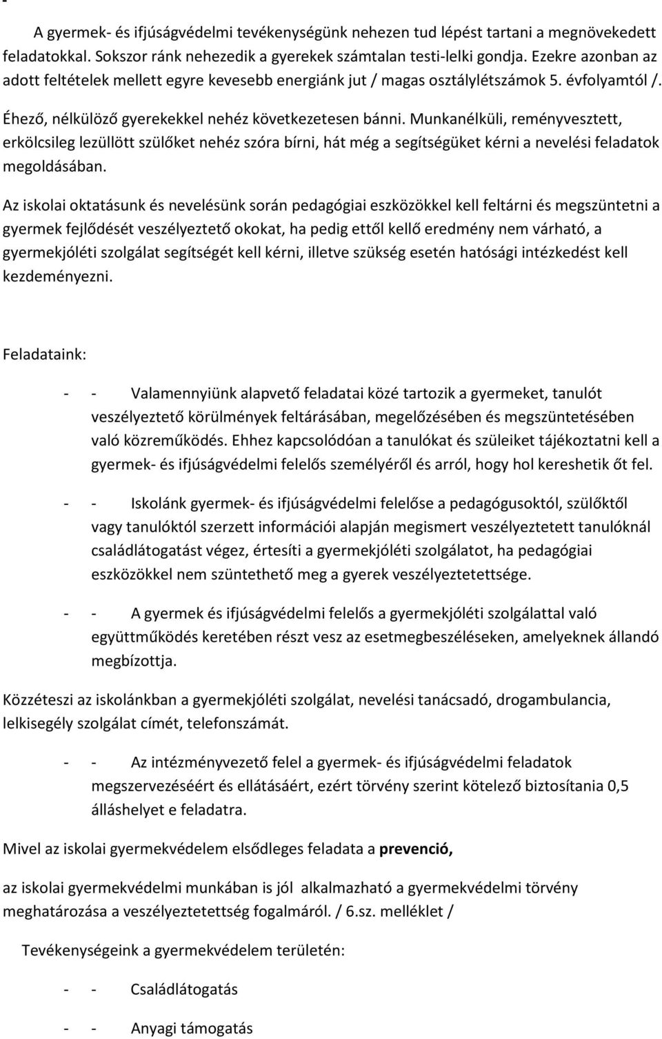 Munkanélküli, reményvesztett, erkölcsileg lezüllött szülőket nehéz szóra bírni, hát még a segítségüket kérni a nevelési feladatok megoldásában.