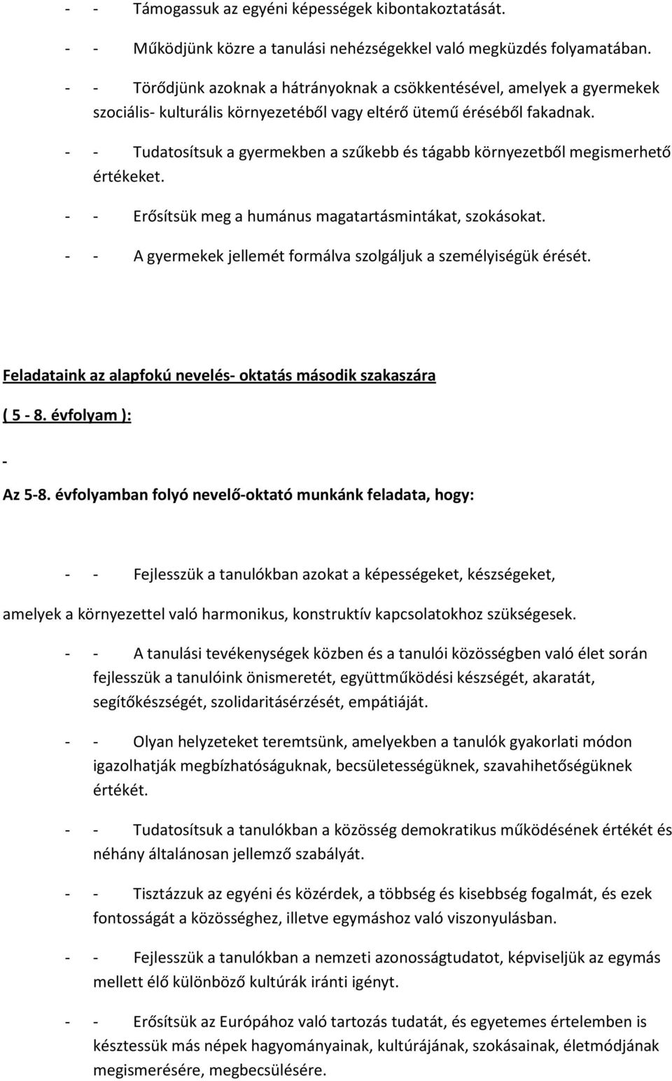 - - Tudatosítsuk a gyermekben a szűkebb és tágabb környezetből megismerhető értékeket. - - Erősítsük meg a humánus magatartásmintákat, szokásokat.