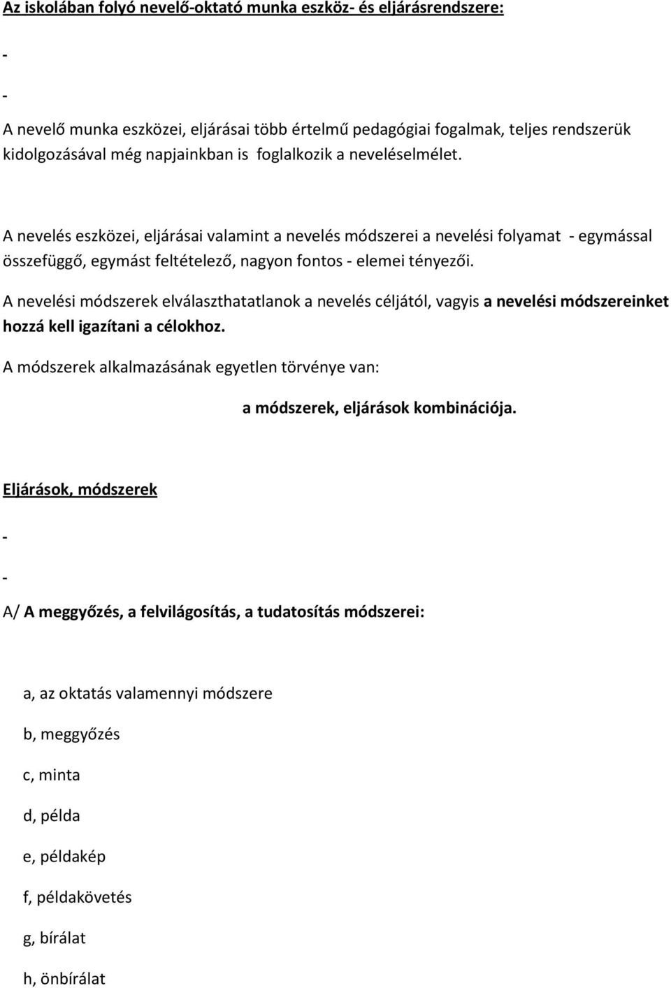 A nevelési módszerek elválaszthatatlanok a nevelés céljától, vagyis a nevelési módszereinket hozzá kell igazítani a célokhoz.