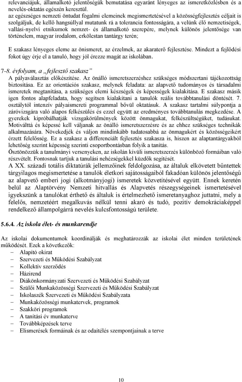 vallási-nyelvi etnikumok nemzet- és államalkotó szerepére, melynek különös jelentősége van történelem, magyar irodalom, erkölcstan tantárgy terén; E szakasz lényeges eleme az önismeret, az érzelmek,