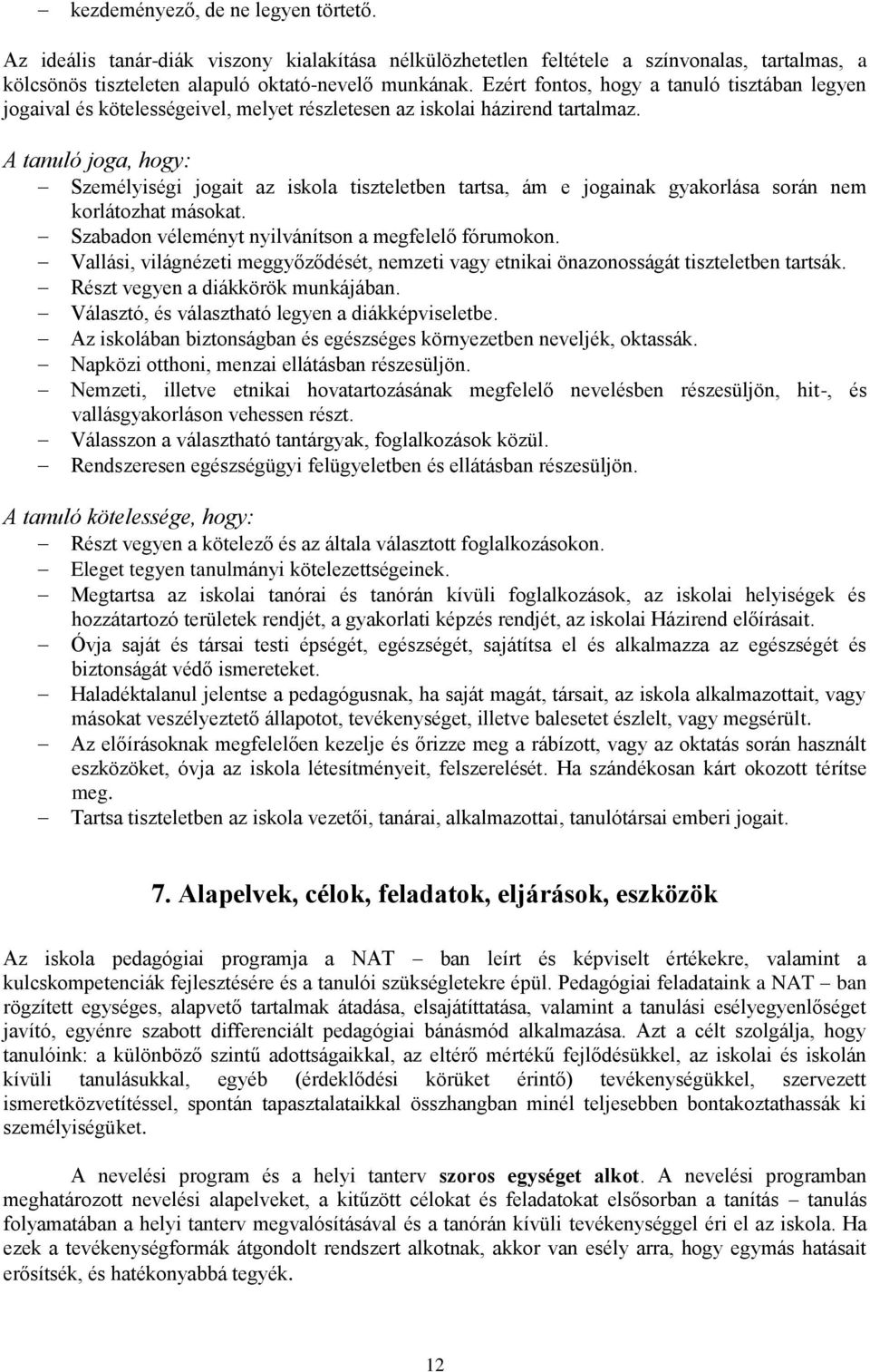 A tanuló joga, hogy: Személyiségi jogait az iskola tiszteletben tartsa, ám e jogainak gyakorlása során nem korlátozhat másokat. Szabadon véleményt nyilvánítson a megfelelő fórumokon.