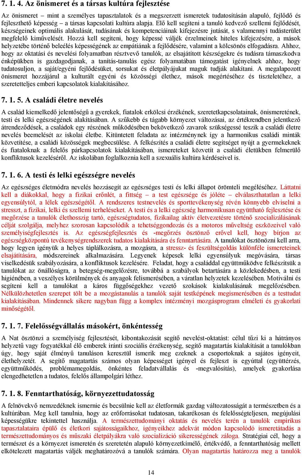 alapja. Elő kell segíteni a tanuló kedvező szellemi fejlődését, készségeinek optimális alakulását, tudásának és kompetenciáinak kifejezésre jutását, s valamennyi tudásterület megfelelő kiművelését.