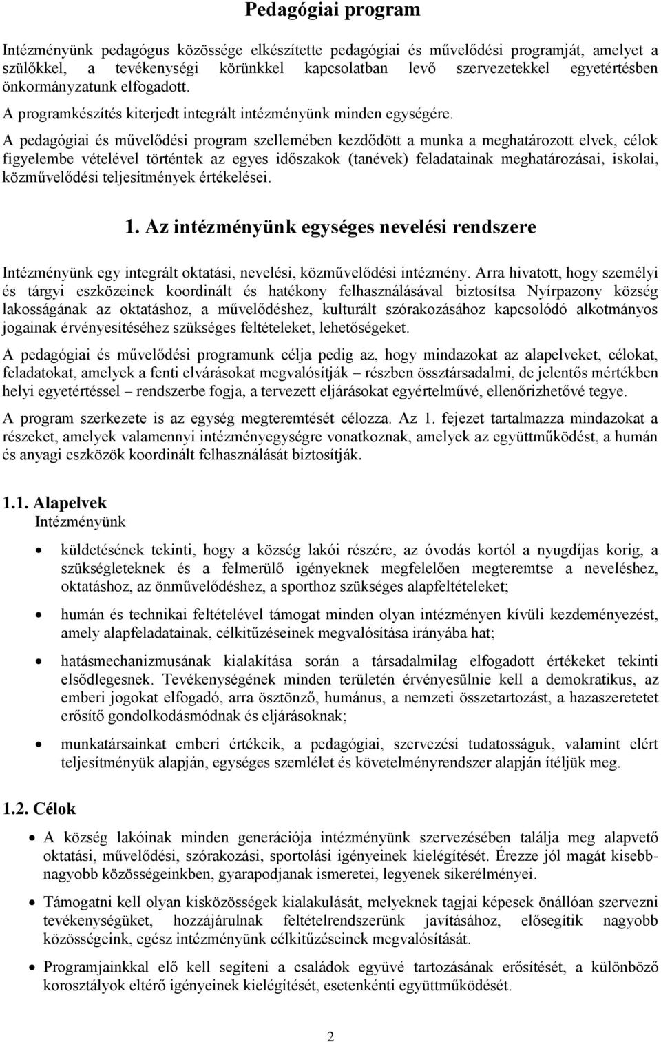 A pedagógiai és művelődési program szellemében kezdődött a munka a meghatározott elvek, célok figyelembe vételével történtek az egyes időszakok (tanévek) feladatainak meghatározásai, iskolai,