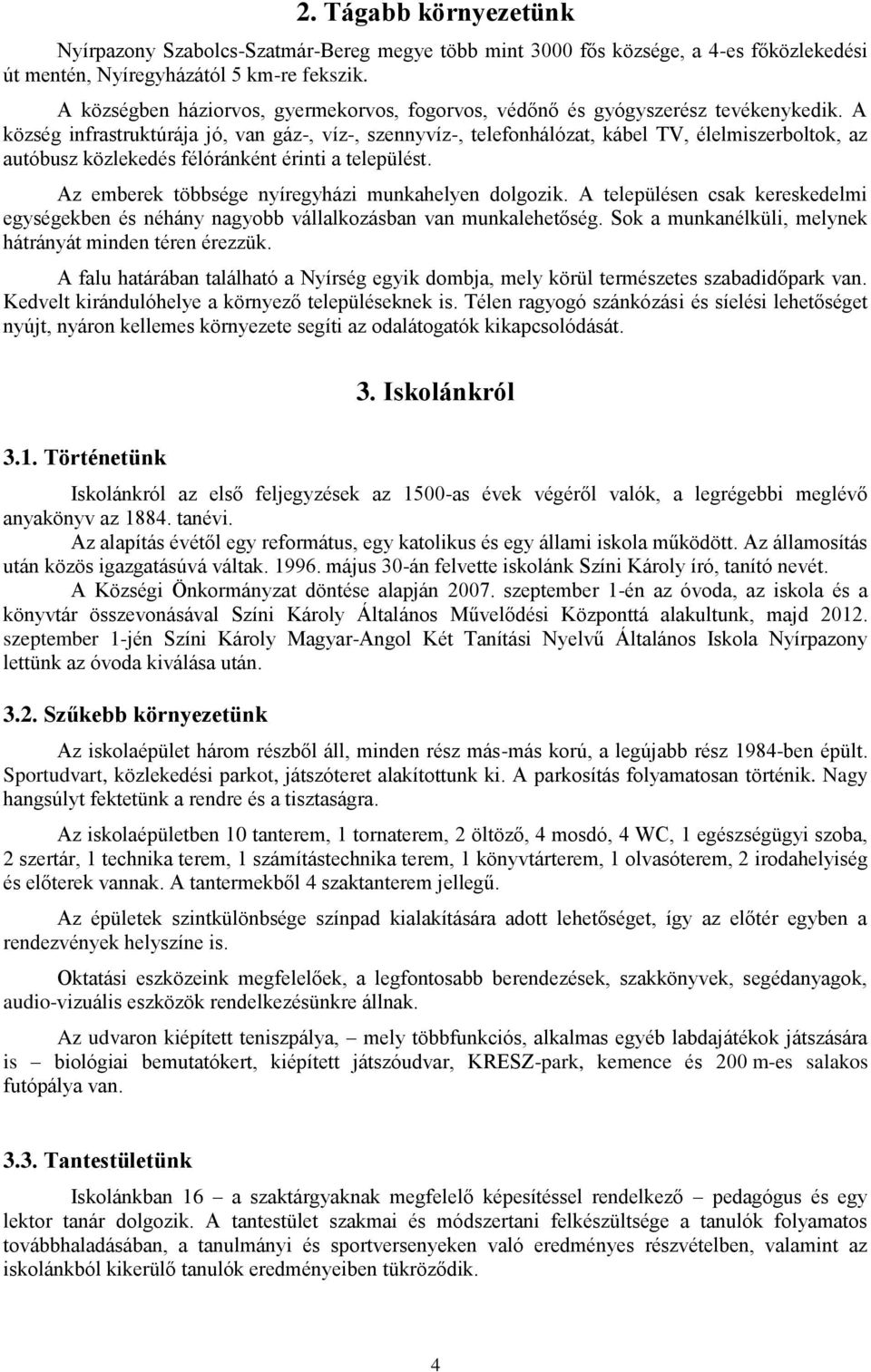 A község infrastruktúrája jó, van gáz-, víz-, szennyvíz-, telefonhálózat, kábel TV, élelmiszerboltok, az autóbusz közlekedés félóránként érinti a települést.