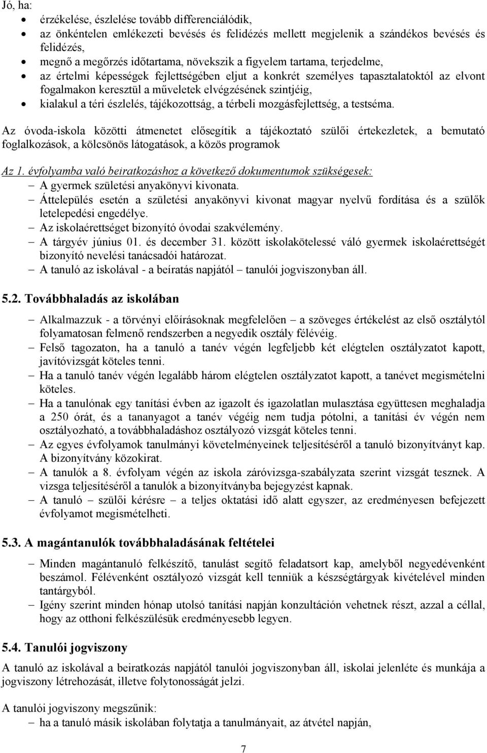 észlelés, tájékozottság, a térbeli mozgásfejlettség, a testséma.