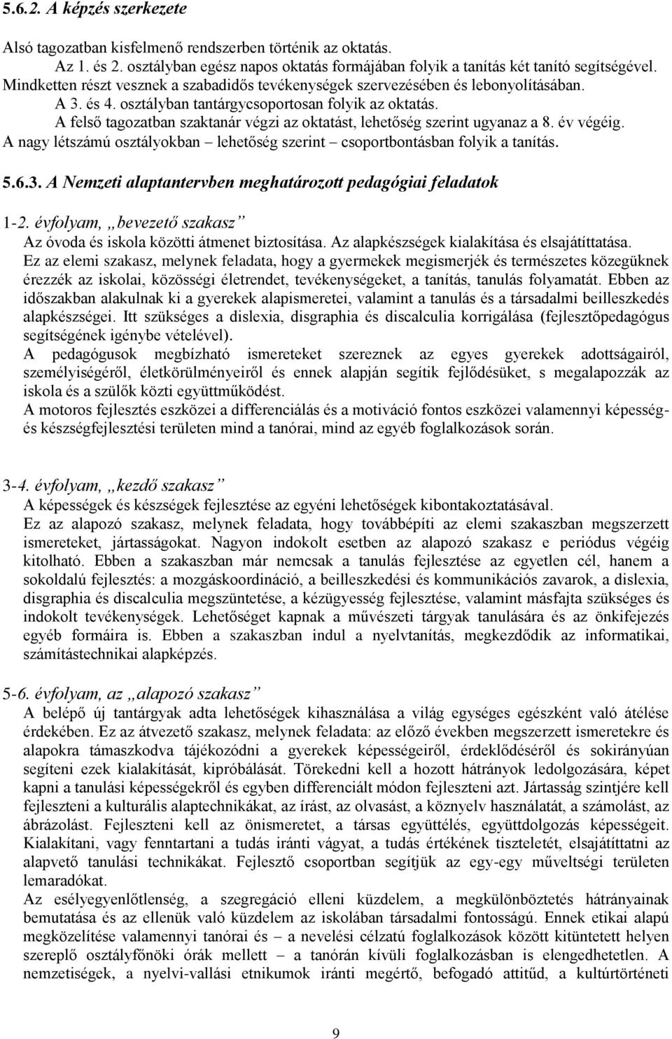 A felső tagozatban szaktanár végzi az oktatást, lehetőség szerint ugyanaz a 8. év végéig. A nagy létszámú osztályokban lehetőség szerint csoportbontásban folyik a tanítás. 5.6.3.